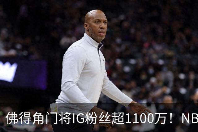 佛得角门将IG粉丝超1100万！NBA千万粉丝球员仅12人 第一已过亿！